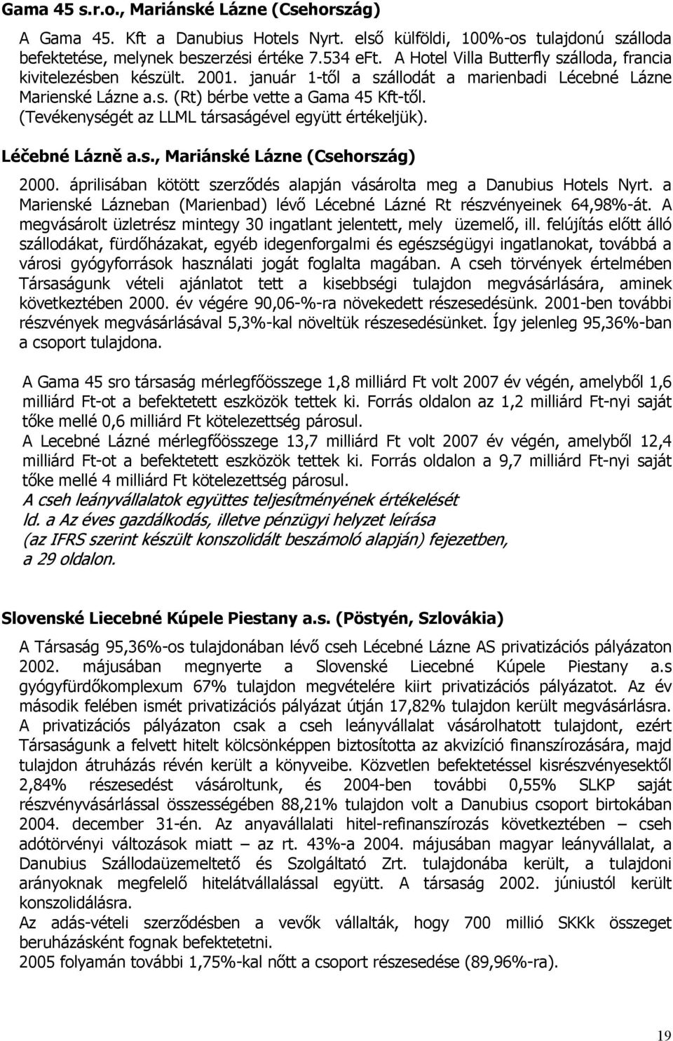 (Tevékenységét az LLML társaságével együtt értékeljük). Léčebné Lázně a.s., Mariánské Lázne (Csehország) 2000. áprilisában kötött szerződés alapján vásárolta meg a Danubius Hotels Nyrt.