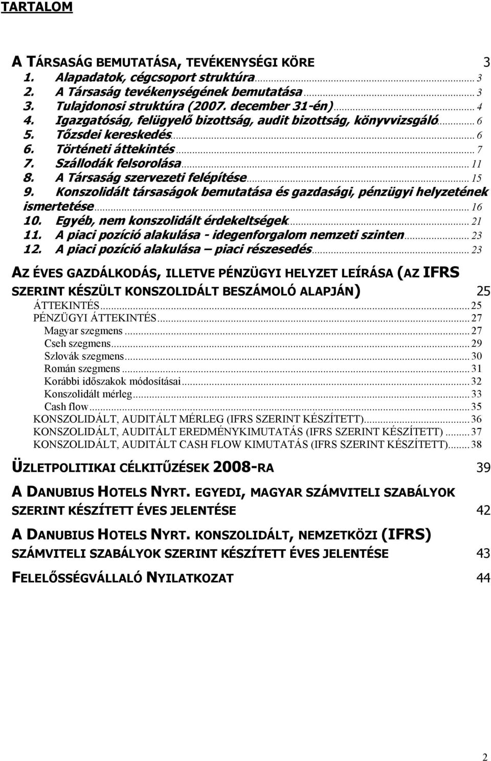 Konszolidált társaságok bemutatása és gazdasági, pénzügyi helyzetének ismertetése...16 10. Egyéb, nem konszolidált érdekeltségek...21 11. A piaci pozíció alakulása - idegenforgalom nemzeti szinten.