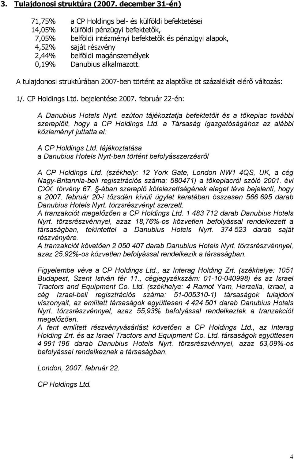 magánszemélyek 0,19% Danubius alkalmazott. A tulajdonosi struktúrában 2007-ben történt az alaptőke öt százalékát elérő változás: 1/. CP Holdings Ltd. bejelentése 2007.