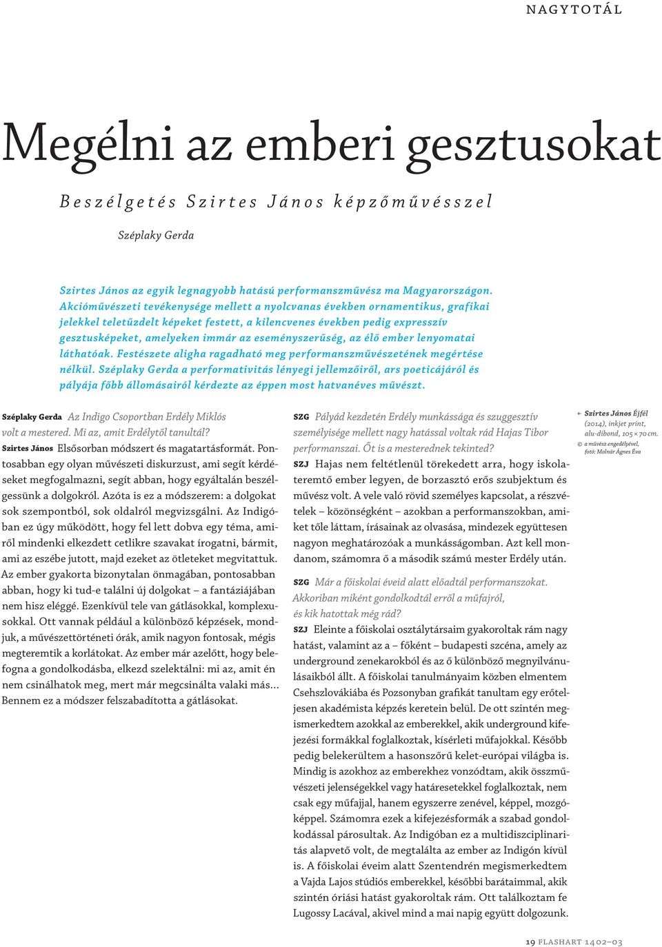 eseményszerűség, az élő ember lenyomatai láthatóak. Festészete aligha ragadható meg performanszművészetének megértése nélkül.