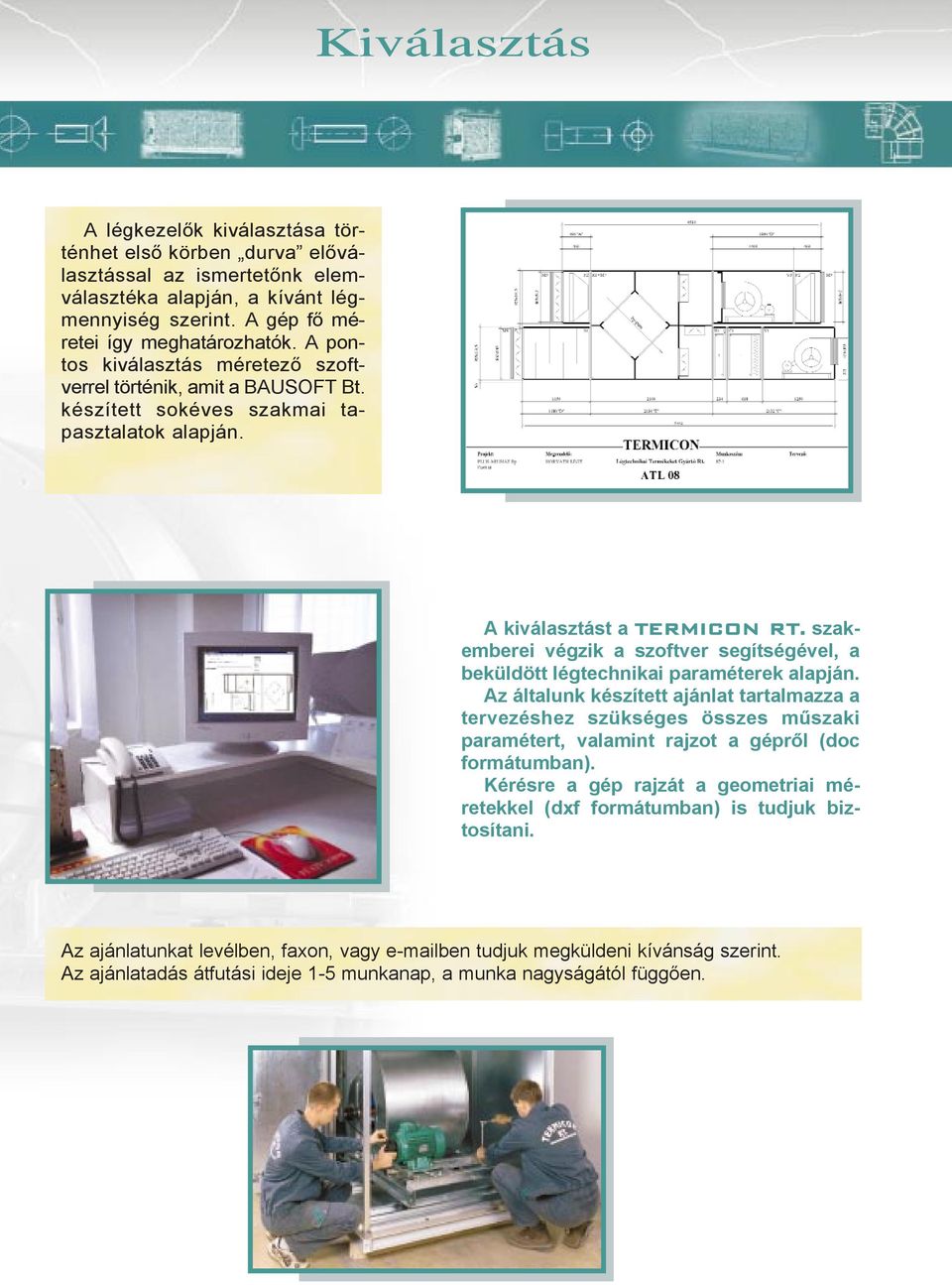 szakemberei végzik a szoftver segítségével, a beküldött légtechnikai paraméterek alapján.