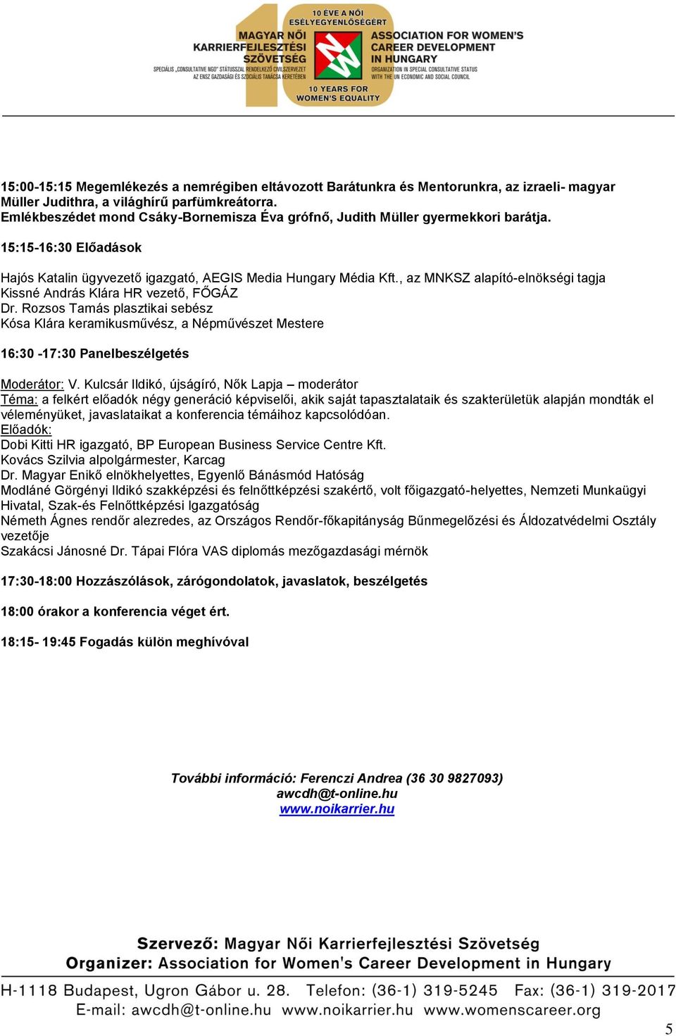 , az MNKSZ alapító-elnökségi tagja Kissné András Klára HR vezető, FŐGÁZ Dr. Rozsos Tamás plasztikai sebész Kósa Klára keramikusművész, a Népművészet Mestere 16:30-17:30 Panelbeszélgetés Moderátor: V.