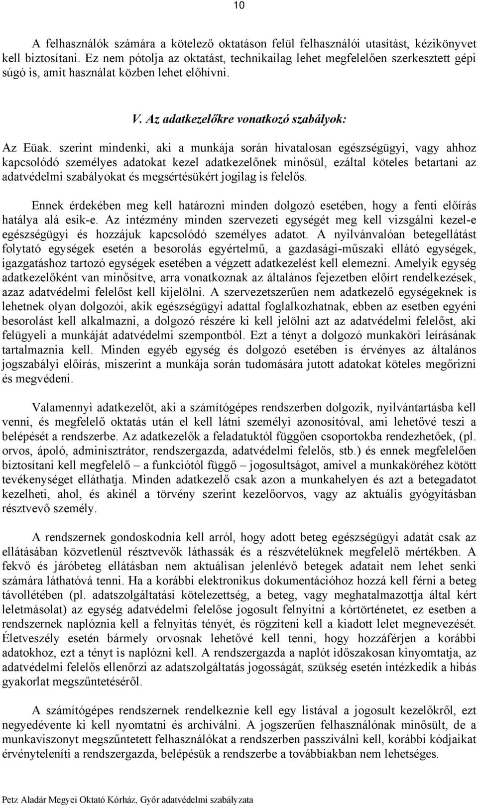 szerint mindenki, aki a munkája során hivatalosan egészségügyi, vagy ahhoz kapcsolódó személyes adatokat kezel adatkezelőnek minősül, ezáltal köteles betartani az adatvédelmi szabályokat és