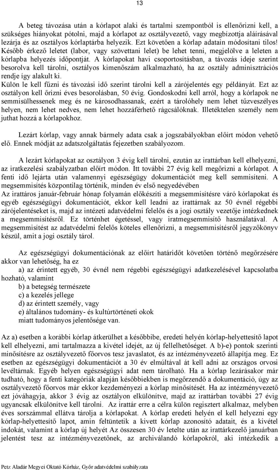 Később érkező leletet (labor, vagy szövettani lelet) be lehet tenni, megjelölve a leleten a kórlapba helyezés időpontját.