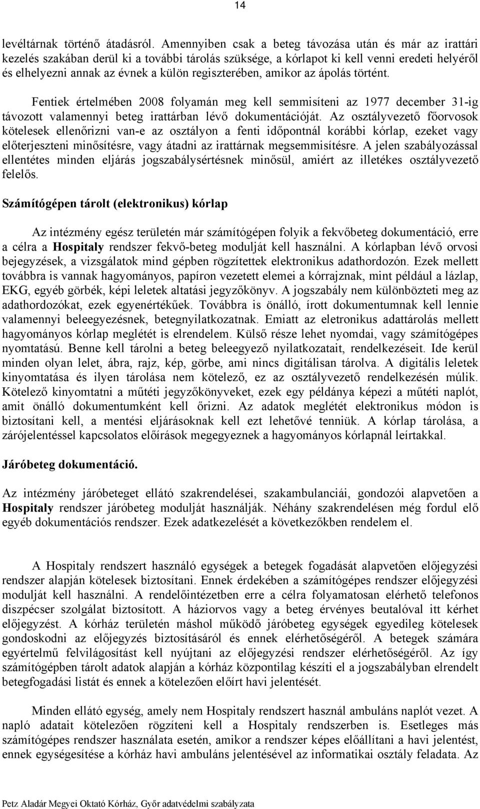 regiszterében, amikor az ápolás történt. Fentiek értelmében 2008 folyamán meg kell semmisíteni az 1977 december 31-ig távozott valamennyi beteg irattárban lévő dokumentációját.