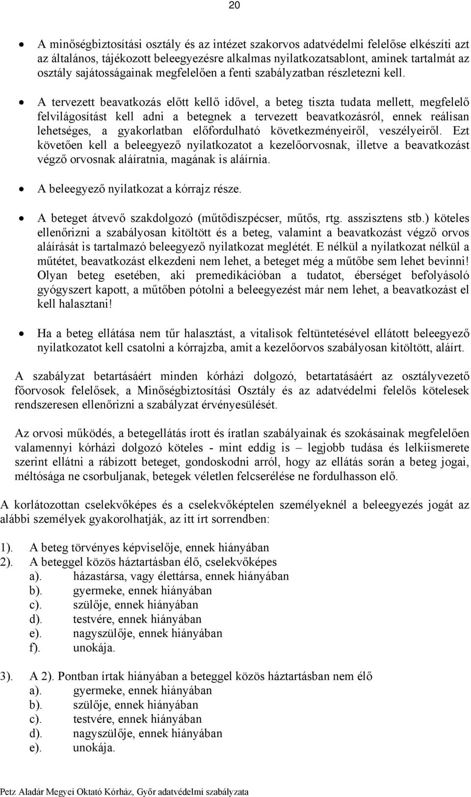 A tervezett beavatkozás előtt kellő idővel, a beteg tiszta tudata mellett, megfelelő felvilágosítást kell adni a betegnek a tervezett beavatkozásról, ennek reálisan lehetséges, a gyakorlatban