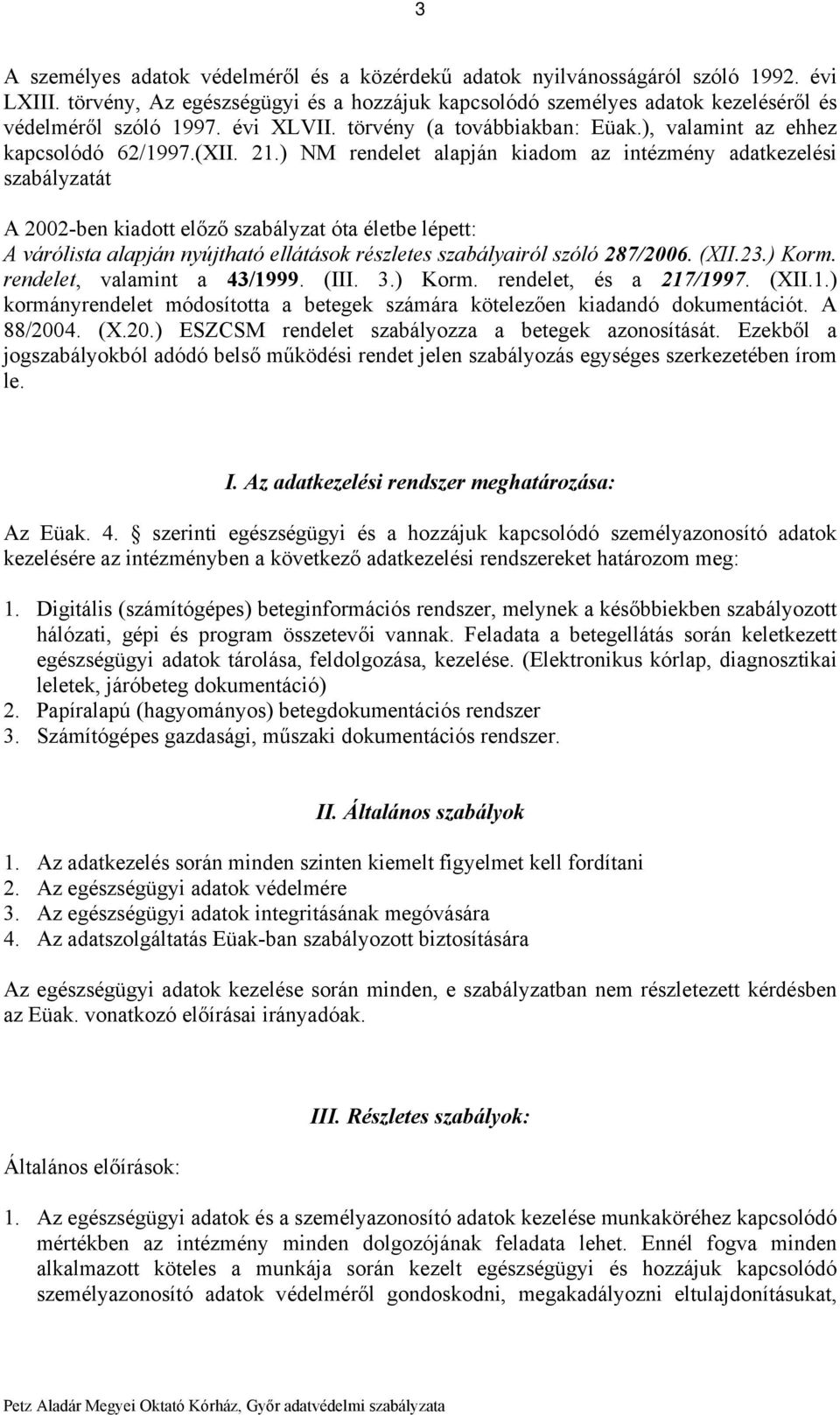 ) NM rendelet alapján kiadom az intézmény adatkezelési szabályzatát A 2002-ben kiadott előző szabályzat óta életbe lépett: A várólista alapján nyújtható ellátások részletes szabályairól szóló