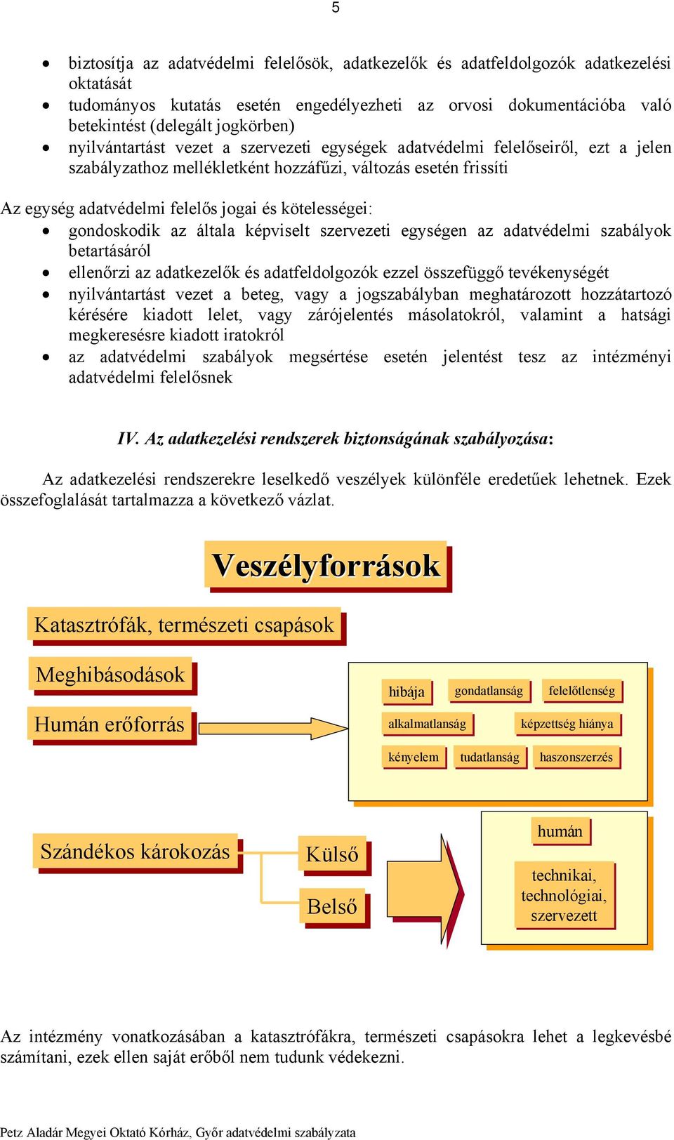 gondoskodik az általa képviselt szervezeti egységen az adatvédelmi szabályok betartásáról ellenőrzi az adatkezelők és adatfeldolgozók ezzel összefüggő tevékenységét nyilvántartást vezet a beteg, vagy