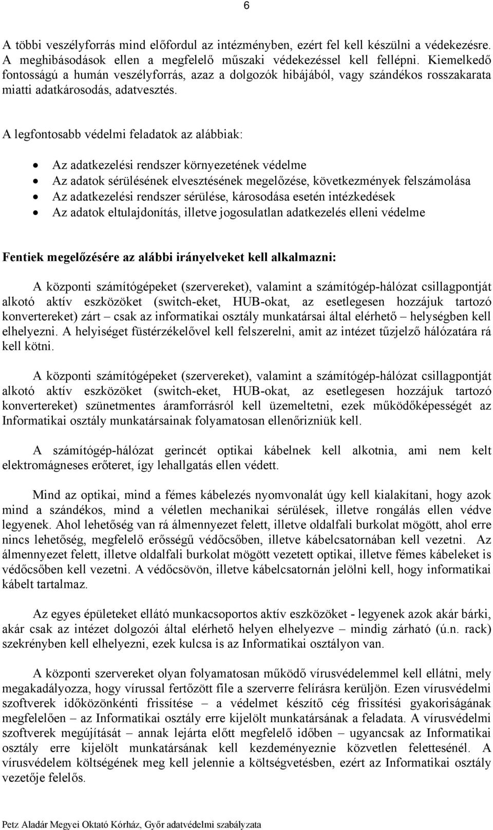 A legfontosabb védelmi feladatok az alábbiak: Az adatkezelési rendszer környezetének védelme Az adatok sérülésének elvesztésének megelőzése, következmények felszámolása Az adatkezelési rendszer