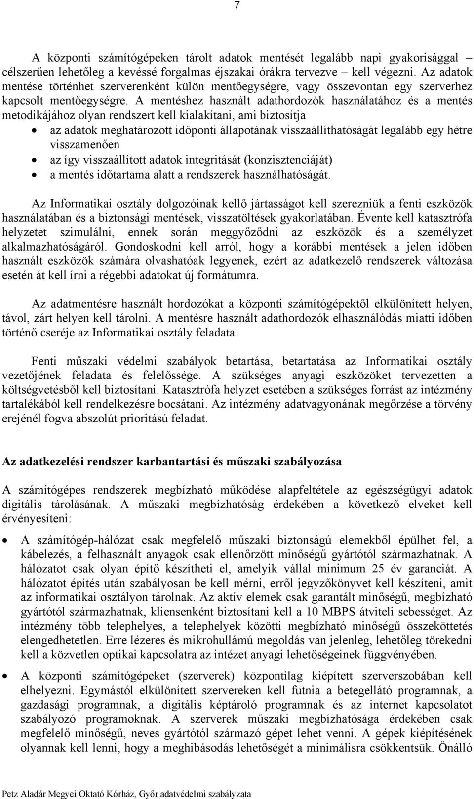 A mentéshez használt adathordozók használatához és a mentés metodikájához olyan rendszert kell kialakítani, ami biztosítja az adatok meghatározott időponti állapotának visszaállíthatóságát legalább