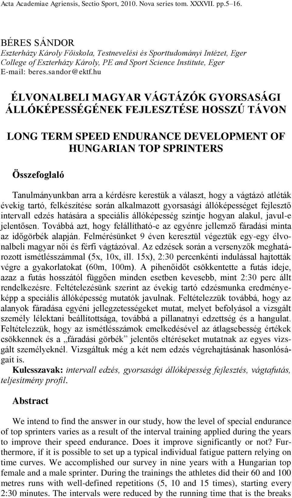 hu ÉLVONALBELI MAGYAR VÁGTÁZÓK GYORSASÁGI ÁLLÓKÉPESSÉGÉNEK FEJLESZTÉSE HOSSZÚ TÁVON LONG TERM SPEED ENDURANCE DEVELOPMENT OF HUNGARIAN TOP SPRINTERS Összefoglaló Tanulmányunkban arra a kérdésre