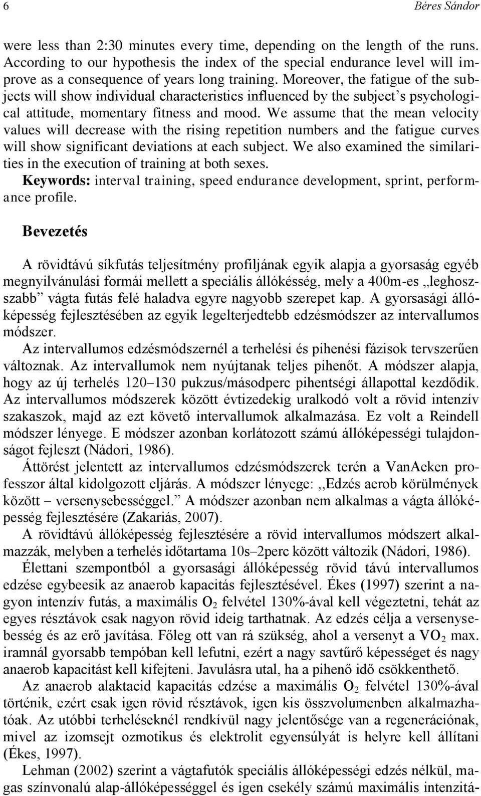 Moreover, the fatigue of the subjects will show individual characteristics influenced by the subject s psychological attitude, momentary fitness and mood.