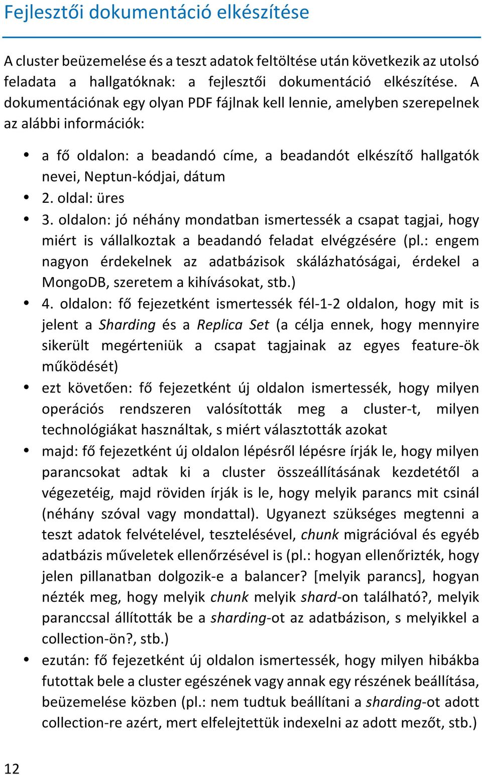 oldal: üres 3. oldalon: jó néhány mondatban ismertessék a csapat tagjai, hogy miért is vállalkoztak a beadandó feladat elvégzésére (pl.