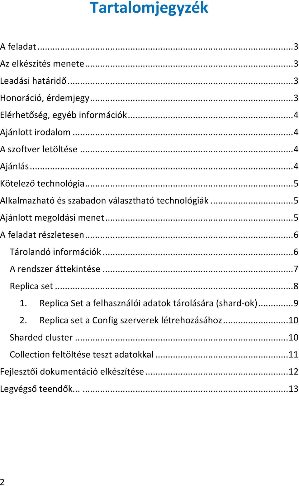 .. 5 A feladat részletesen... 6 Tárolandó információk... 6 A rendszer áttekintése... 7 Replica set... 8 1. Replica Set a felhasználói adatok tárolására (shard-ok).