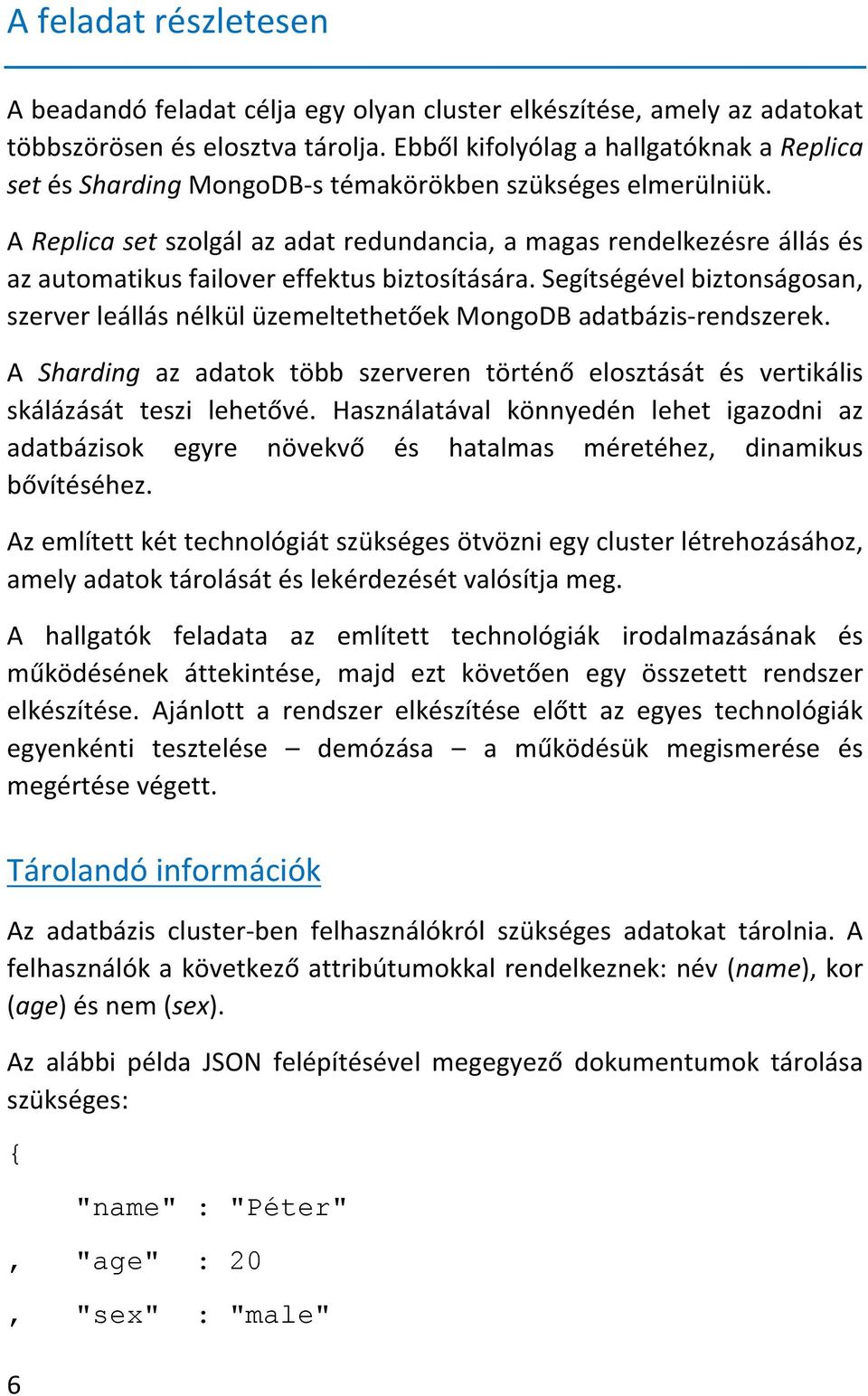 A Replica set szolgál az adat redundancia, a magas rendelkezésre állás és az automatikus failover effektus biztosítására.