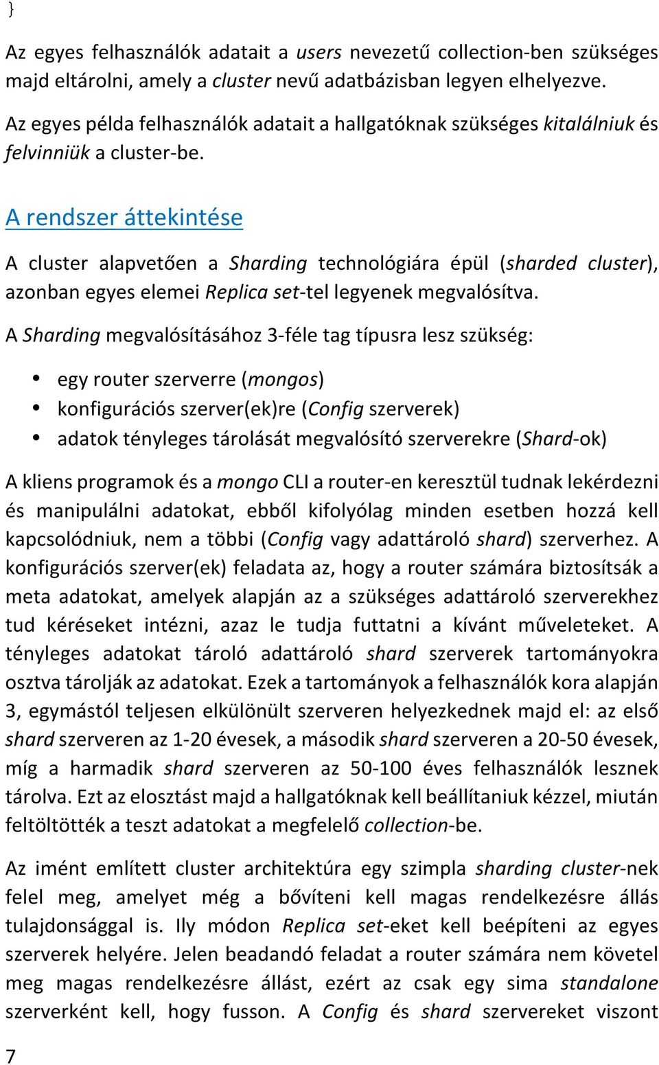 A rendszer áttekintése A cluster alapvetően a Sharding technológiára épül (sharded cluster), azonban egyes elemei Replica set-tel legyenek megvalósítva.