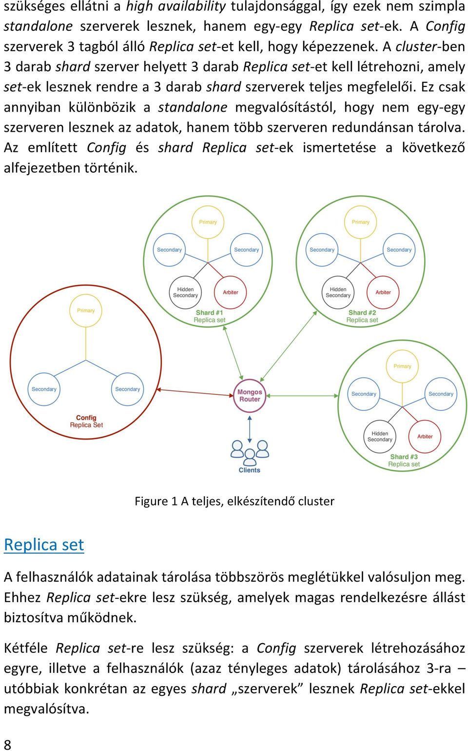 A cluster-ben 3 darab shard szerver helyett 3 darab Replica set-et kell létrehozni, amely set-ek lesznek rendre a 3 darab shard szerverek teljes megfelelői.