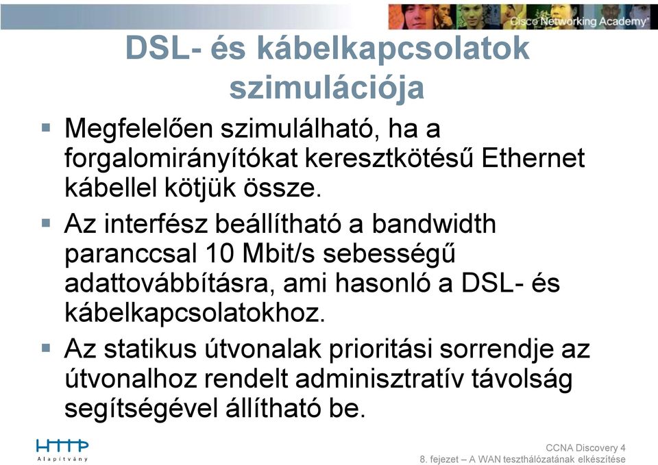 Az interfész beállítható a bandwidth paranccsal 10 Mbit/s sebességű adattovábbításra, ami