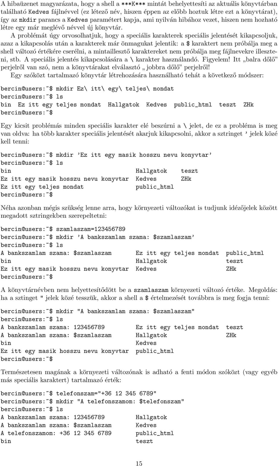 A problémát úgy orvosolhatjuk, hogy a speciális karakterek speciális jelentését kikapcsoljuk, azaz a kikapcsolás után a karakterek már önmagukat jelentik: a $ karaktert nem próbálja meg a shell