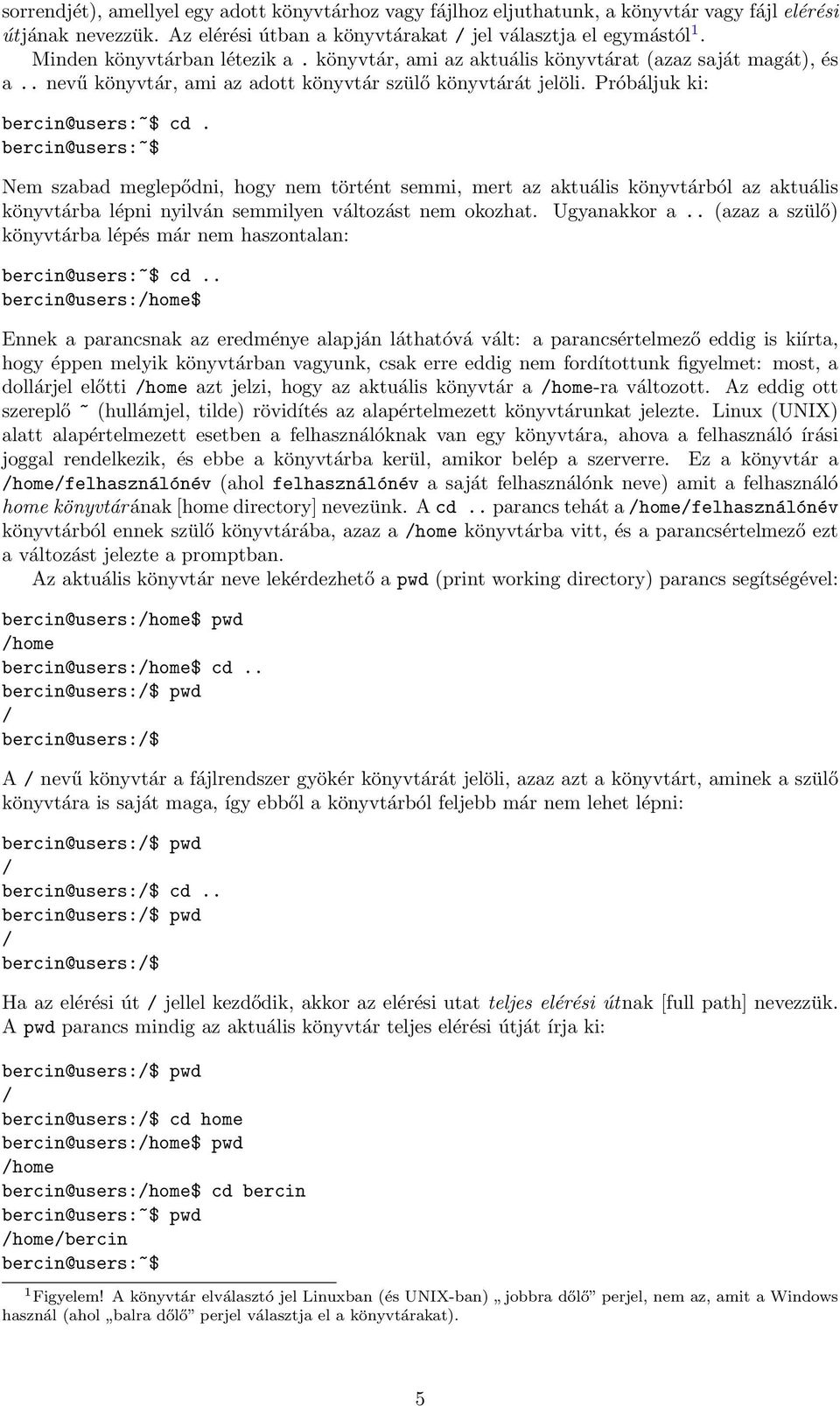 Nem szabad meglepődni, hogy nem történt semmi, mert az aktuális könyvtárból az aktuális könyvtárba lépni nyilván semmilyen változást nem okozhat. Ugyanakkor a.