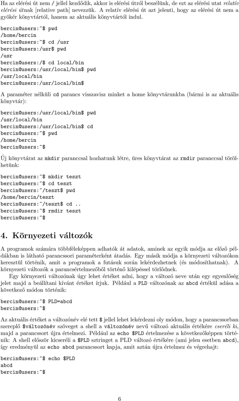 pwd /home/bercin cd /usr bercin@users:/usr$ pwd /usr bercin@users:/$ cd local/bin bercin@users:/usr/local/bin$ pwd /usr/local/bin bercin@users:/usr/local/bin$ A paraméter nélküli cd parancs