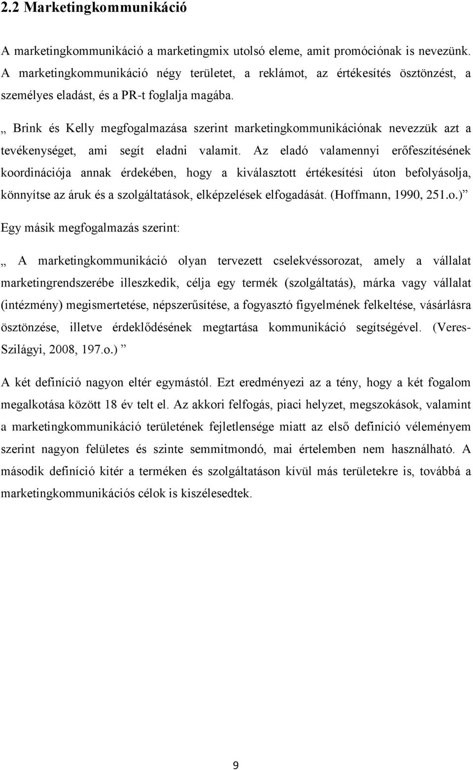Brink és Kelly megfogalmazása szerint marketingkommunikációnak nevezzük azt a tevékenységet, ami segít eladni valamit.