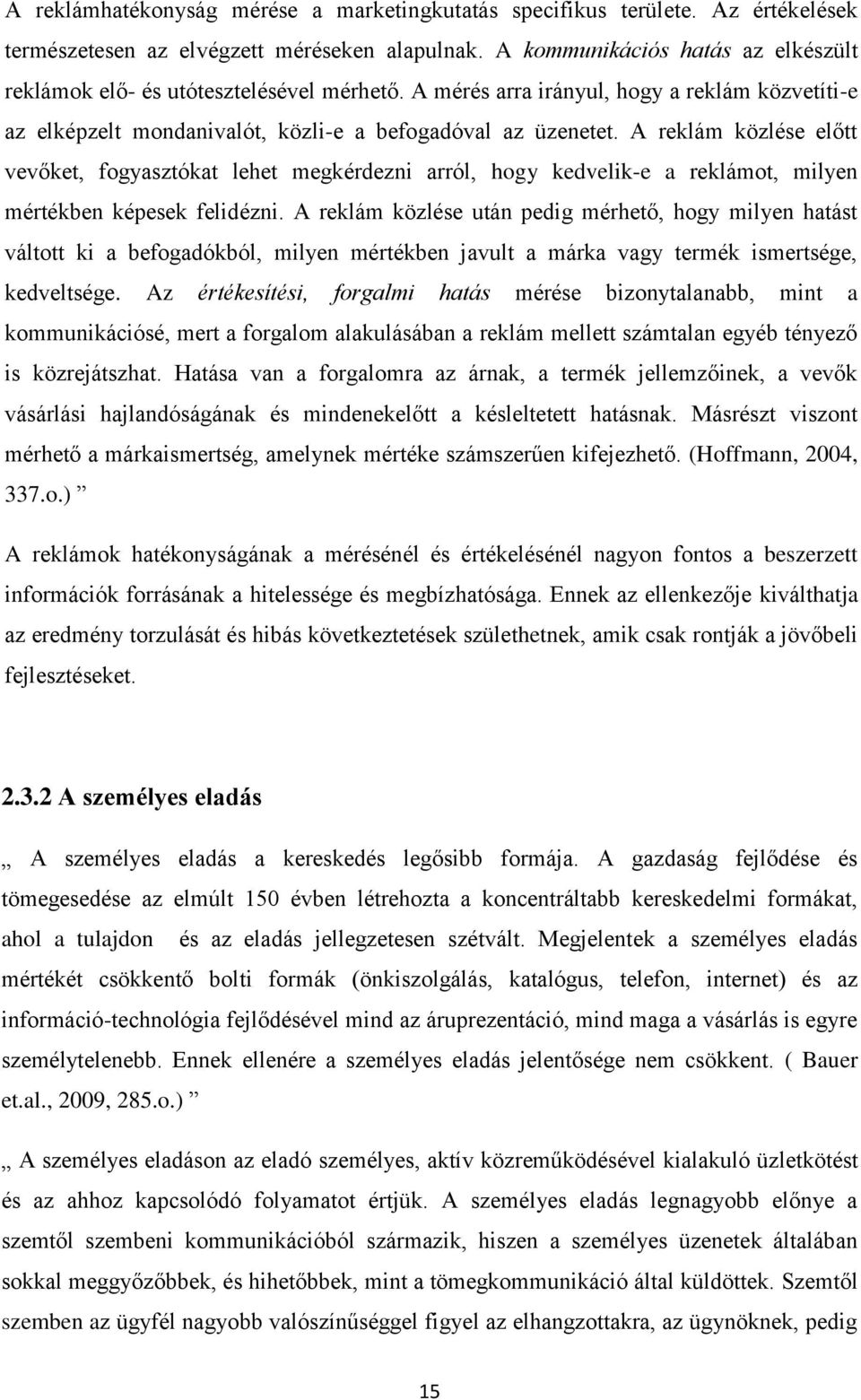A reklám közlése előtt vevőket, fogyasztókat lehet megkérdezni arról, hogy kedvelik-e a reklámot, milyen mértékben képesek felidézni.