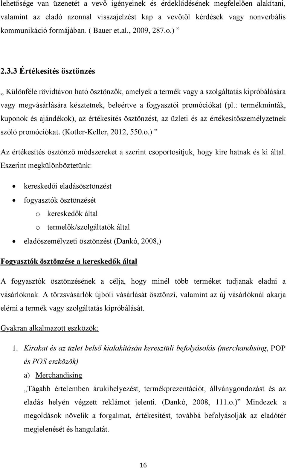 3 Értékesítés ösztönzés Különféle rövidtávon ható ösztönzők, amelyek a termék vagy a szolgáltatás kipróbálására vagy megvásárlására késztetnek, beleértve a fogyasztói promóciókat (pl.