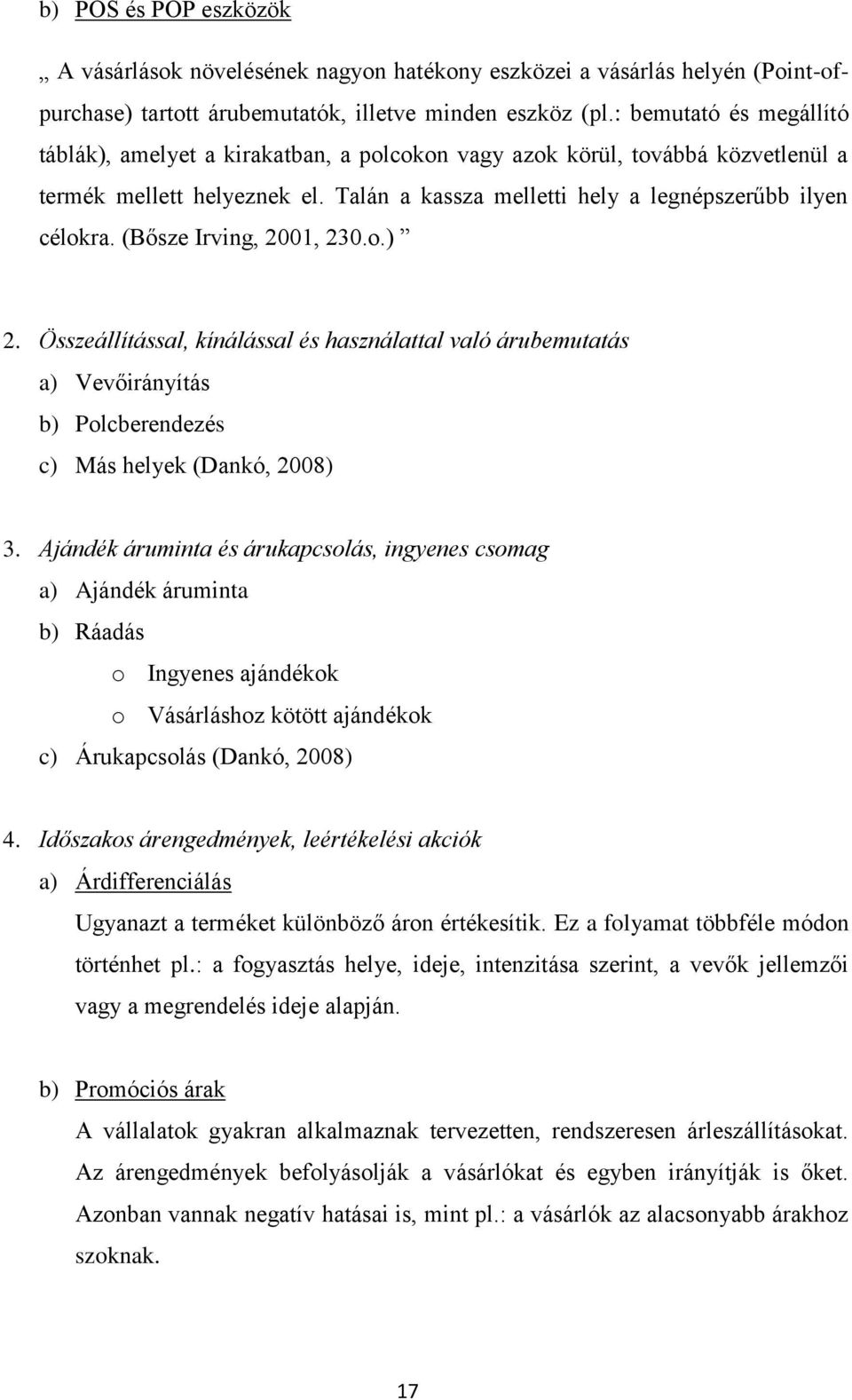 (Bősze Irving, 2001, 230.o.) 2. Összeállítással, kínálással és használattal való árubemutatás a) Vevőirányítás b) Polcberendezés c) Más helyek (Dankó, 2008) 3.
