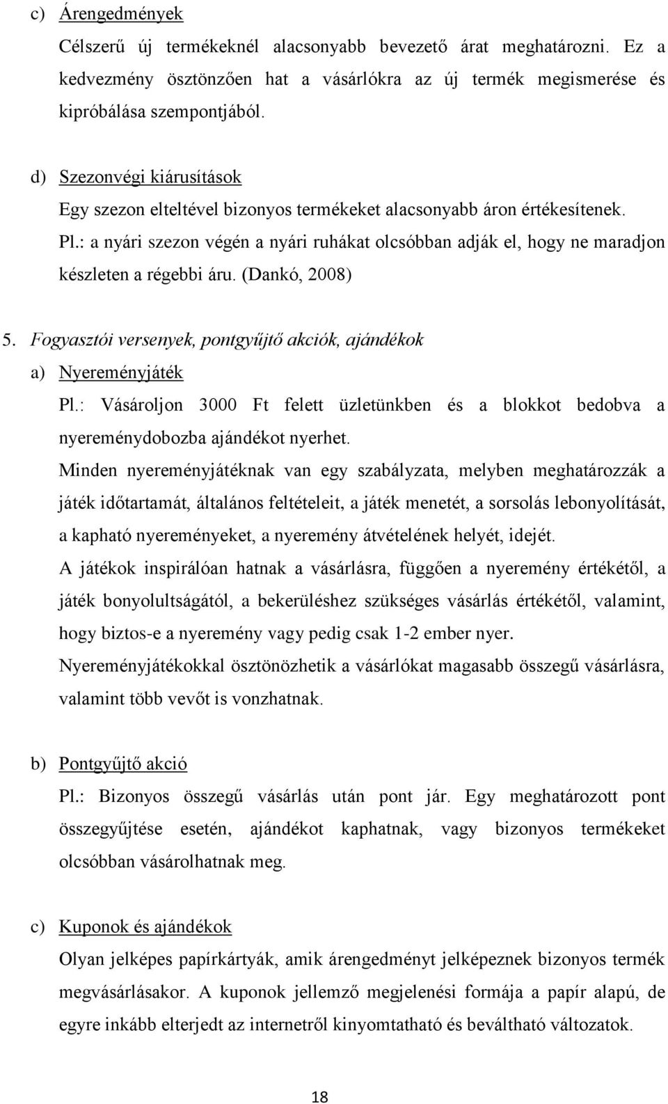 : a nyári szezon végén a nyári ruhákat olcsóbban adják el, hogy ne maradjon készleten a régebbi áru. (Dankó, 2008) 5. Fogyasztói versenyek, pontgyűjtő akciók, ajándékok a) Nyereményjáték Pl.