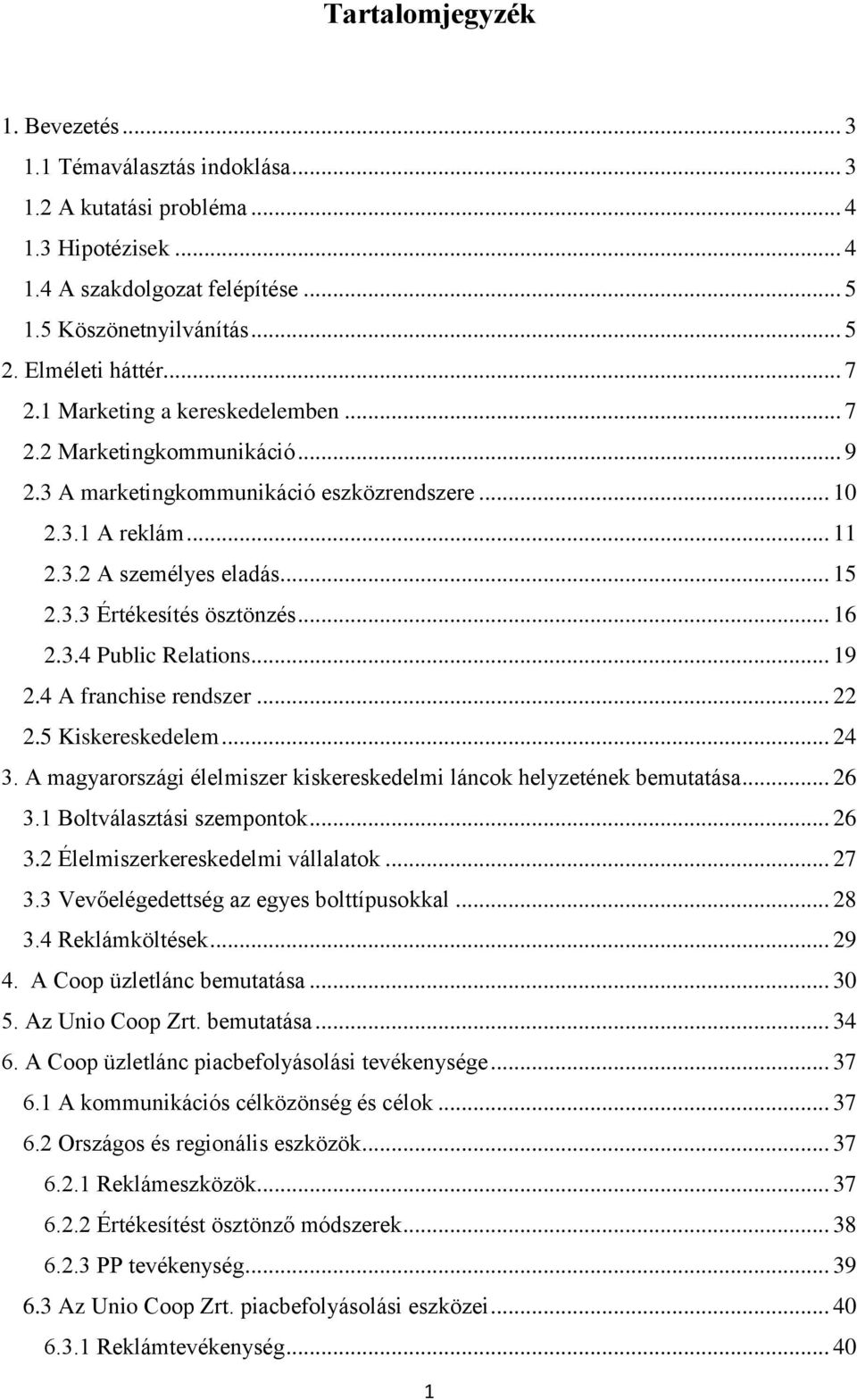 .. 16 2.3.4 Public Relations... 19 2.4 A franchise rendszer... 22 2.5 Kiskereskedelem... 24 3. A magyarországi élelmiszer kiskereskedelmi láncok helyzetének bemutatása... 26 3.