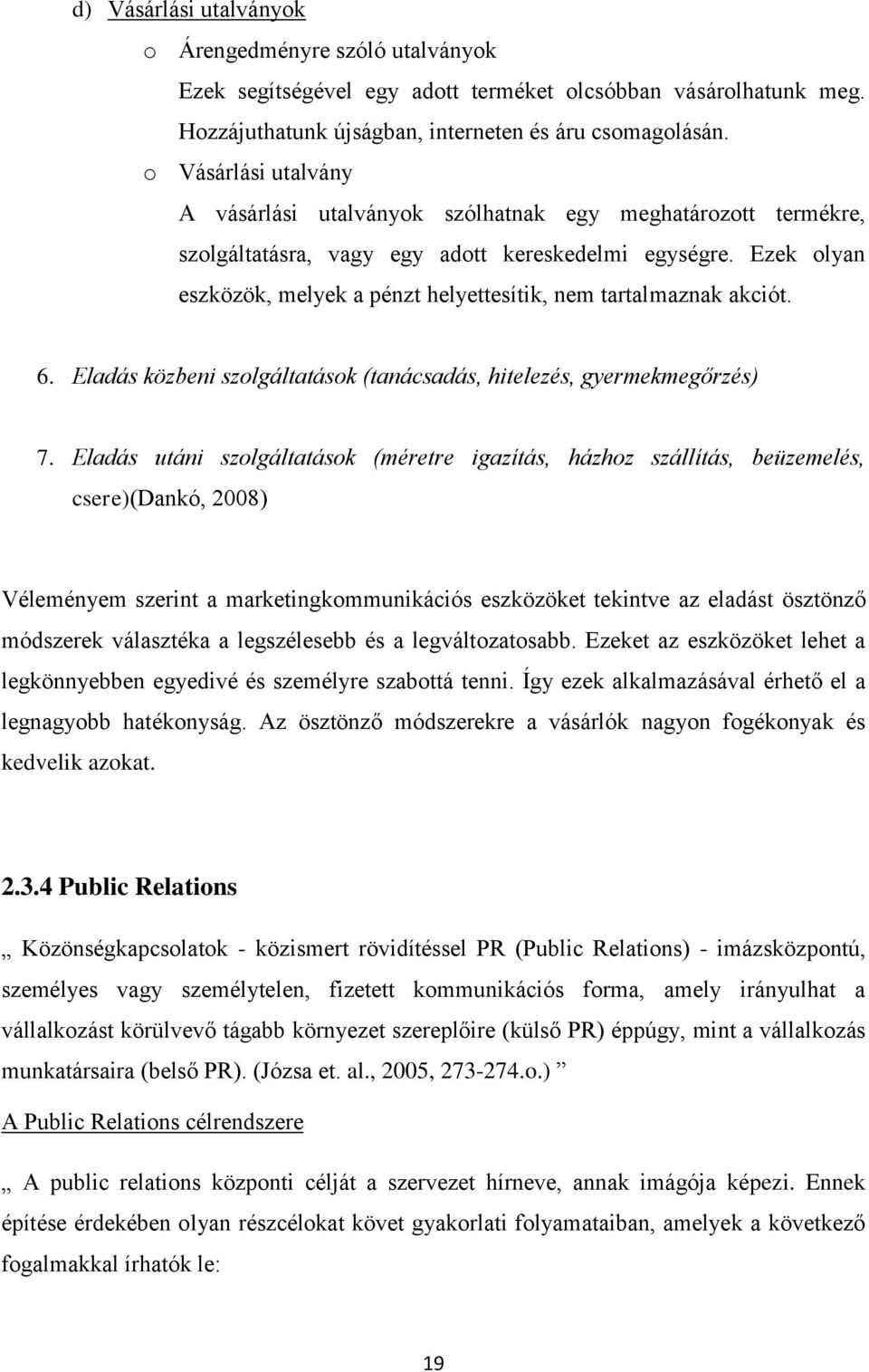 Ezek olyan eszközök, melyek a pénzt helyettesítik, nem tartalmaznak akciót. 6. Eladás közbeni szolgáltatások (tanácsadás, hitelezés, gyermekmegőrzés) 7.