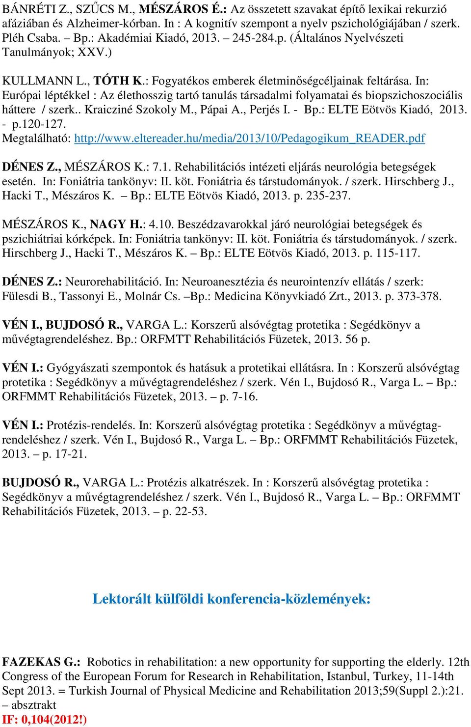 In: Európai léptékkel : Az élethosszig tartó tanulás társadalmi folyamatai és biopszichoszociális háttere / szerk.. Kraicziné Szokoly M., Pápai A., Perjés I. - Bp.: ELTE Eötvös Kiadó, 2013. - p.