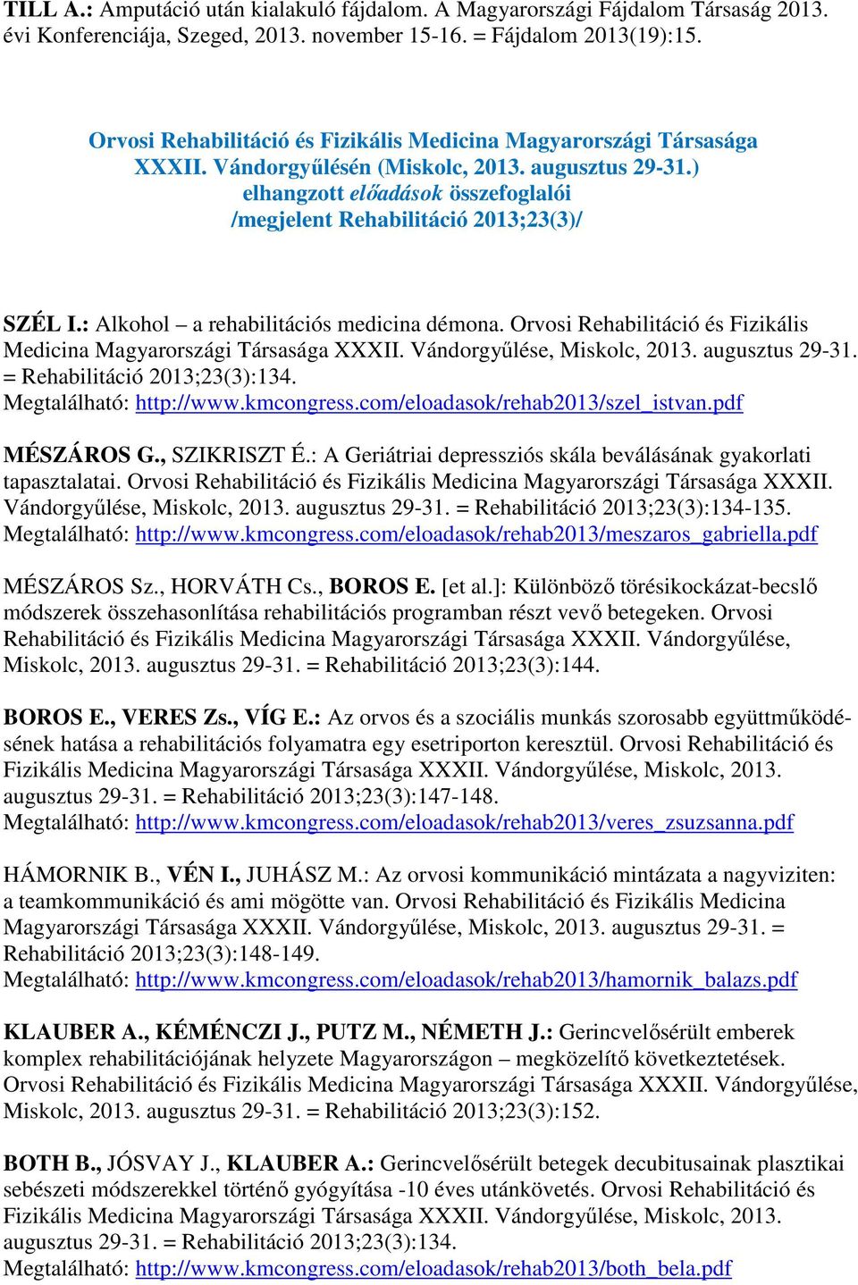 ) elhangzott előadások összefoglalói /megjelent Rehabilitáció 2013;23(3)/ SZÉL I.: Alkohol a rehabilitációs medicina démona. Orvosi Rehabilitáció és Fizikális Medicina Magyarországi Társasága XXXII.