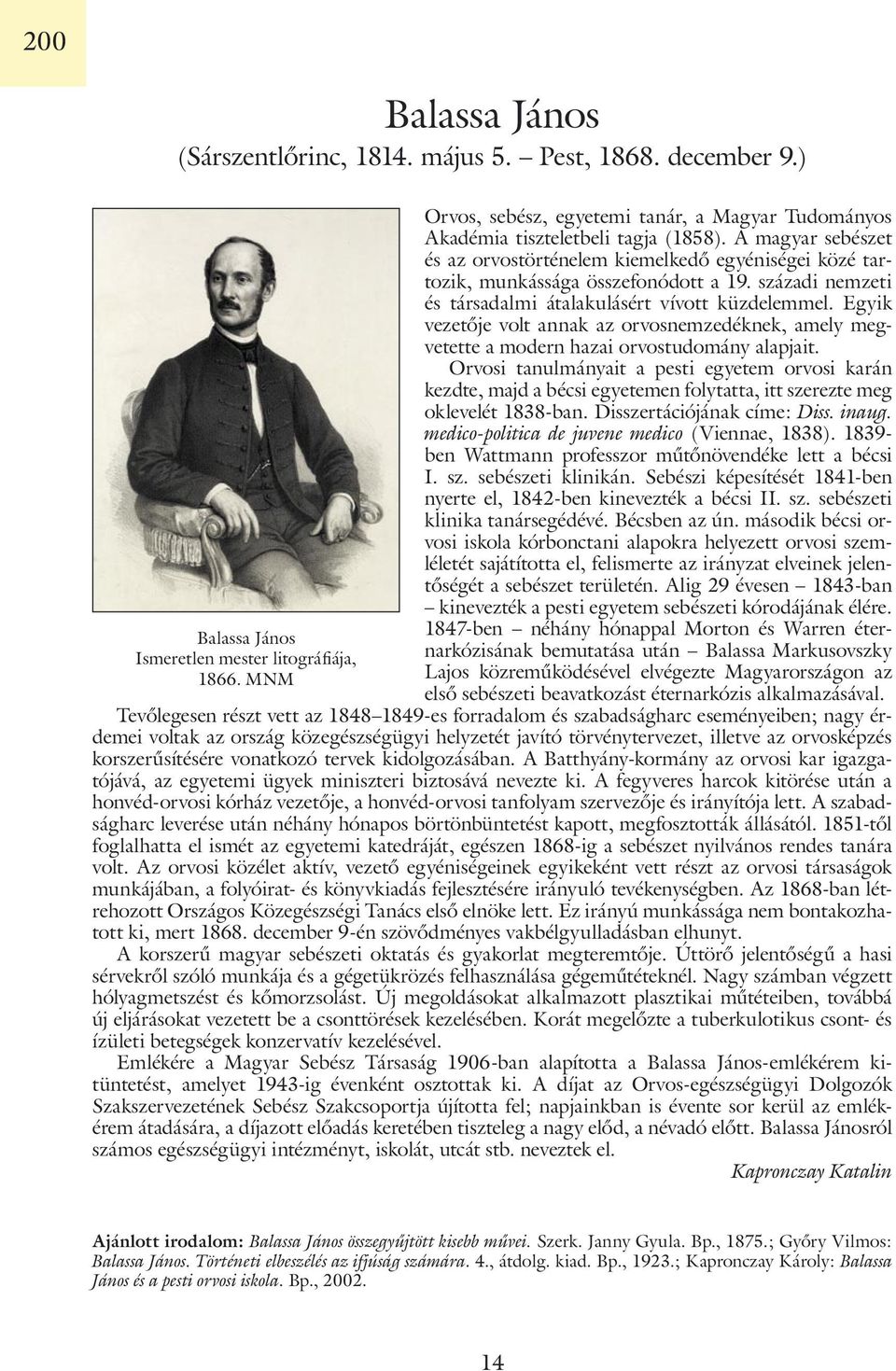 századi nemzeti és társadalmi átalakulásért vívott küzdelemmel. Egyik vezetője volt annak az orvosnemzedéknek, amely megvetette a modern hazai orvostudomány alapjait.