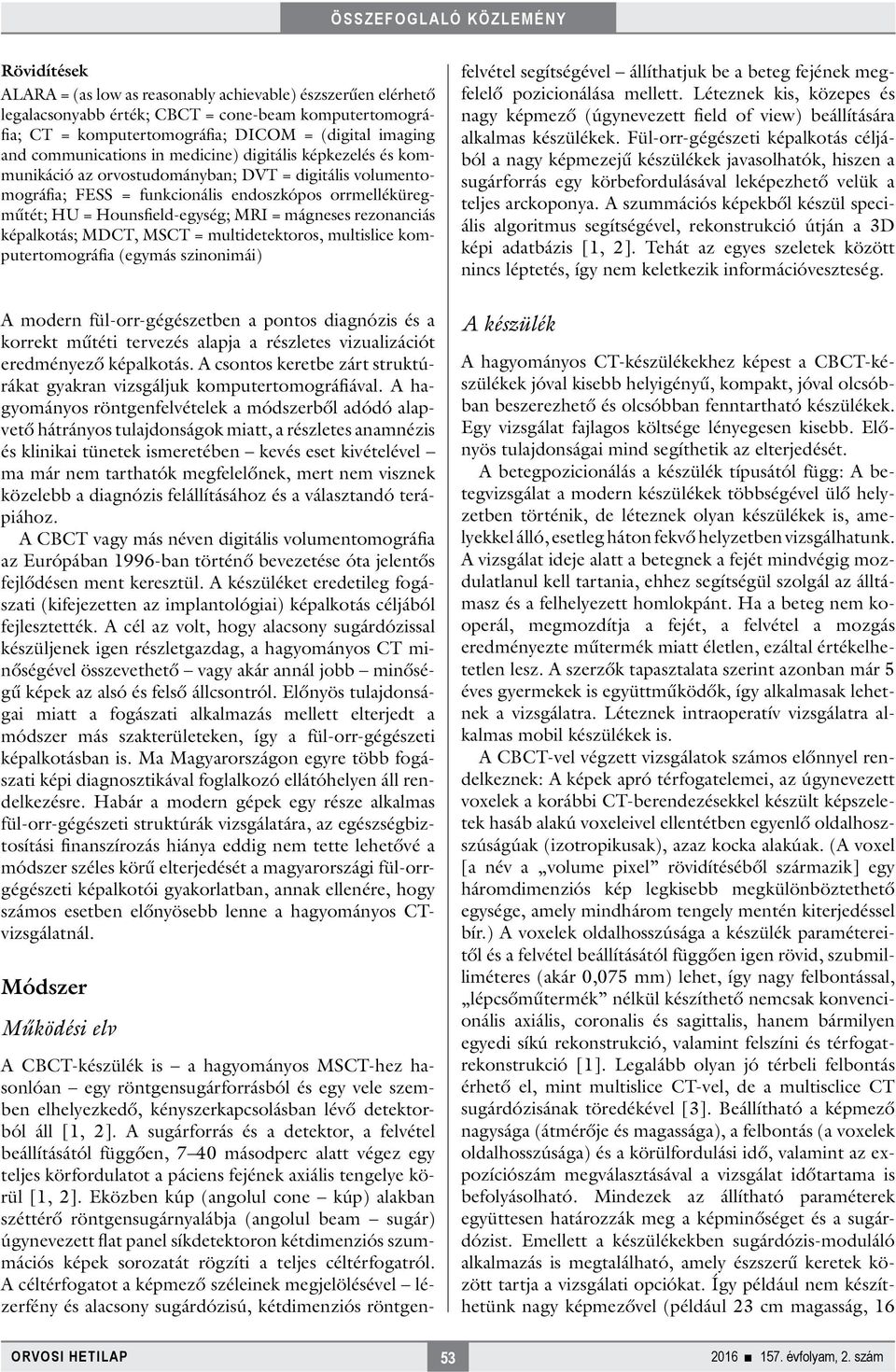 MRI = mágneses rezonanciás képalkotás; MDCT, MSCT = multidetektoros, multislice komputertomográfia (egymás szinonimái) A modern fül-orr-gégészetben a pontos diagnózis és a korrekt műtéti tervezés