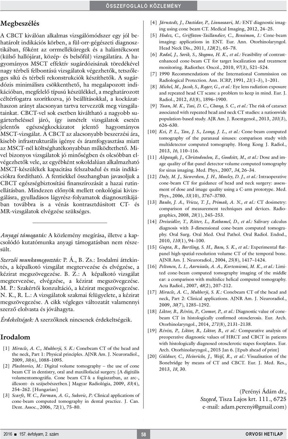 A sugárdózis minimálisra csökkenthető, ha megalapozott indikációban, megfelelő típusú készülékkel, a meghatározott céltérfogatra szorítkozva, jó beállításokkal, a kockázathaszon arányt alacsonyan