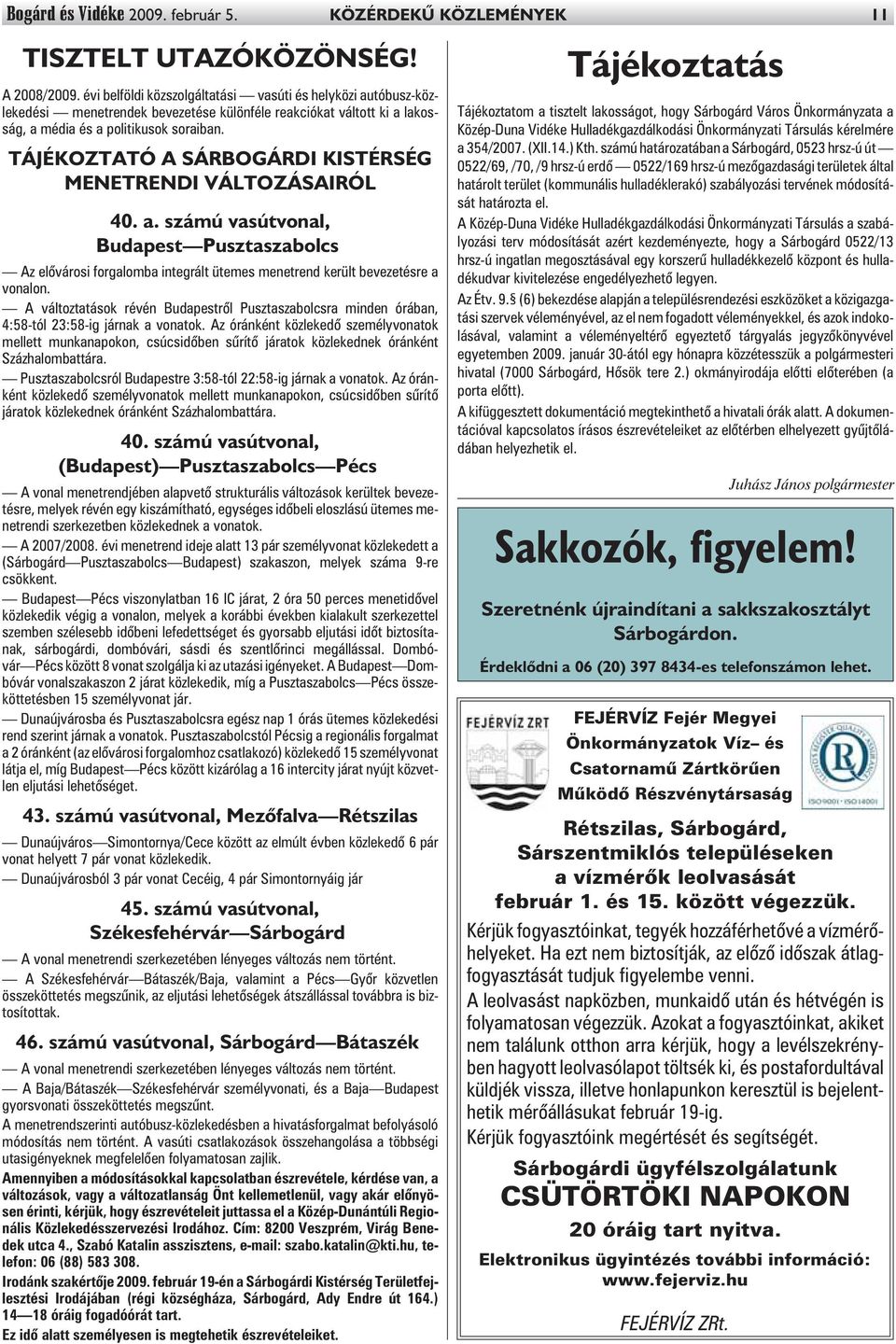 TÁJÉKOZTATÓ A SÁRBOGÁRDI KISTÉRSÉG MENETRENDI VÁLTOZÁSAIRÓL 40. a. számú vasútvonal, Budapest Pusztaszabolcs Az elõvárosi forgalomba integrált ütemes menetrend került bevezetésre a vonalon.