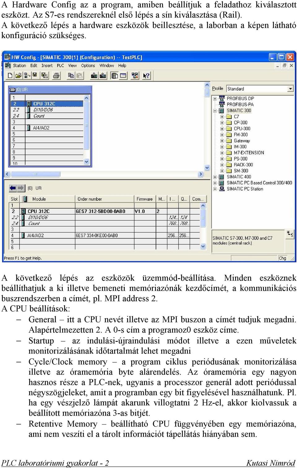 Minden eszköznek beállíthatjuk a ki illetve bemeneti memóriazónák kezdőcímét, a kommunikációs buszrendszerben a címét, pl. MPI address 2.