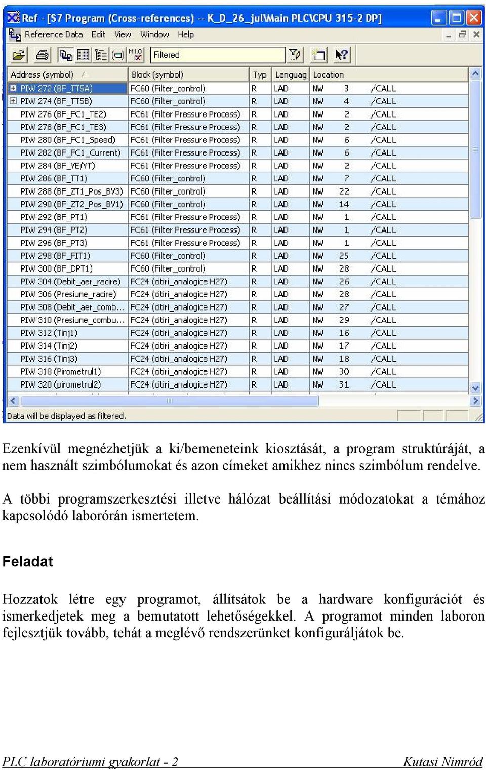 A többi programszerkesztési illetve hálózat beállítási módozatokat a témához kapcsolódó laborórán ismertetem.