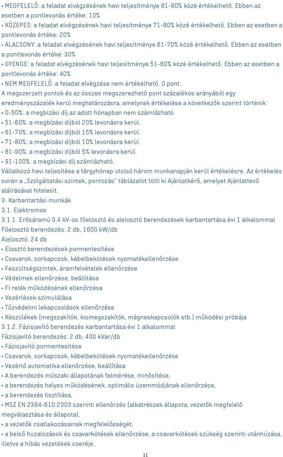 Ebben az esetben a pontlevonás értéke: 30% GYENGE: a feladat elvégzésének havi teljesítménye 51-60% közé értékelhető.