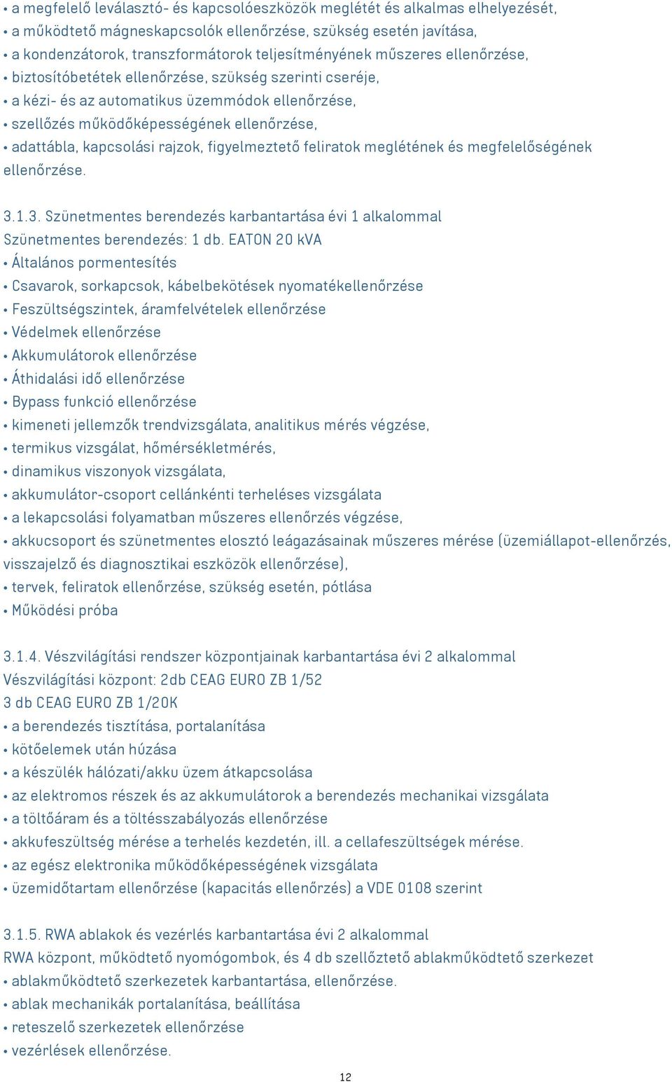 figyelmeztető feliratok meglétének és megfelelőségének ellenőrzése. 3.1.3. Szünetmentes berendezés karbantartása évi 1 alkalommal Szünetmentes berendezés: 1 db.