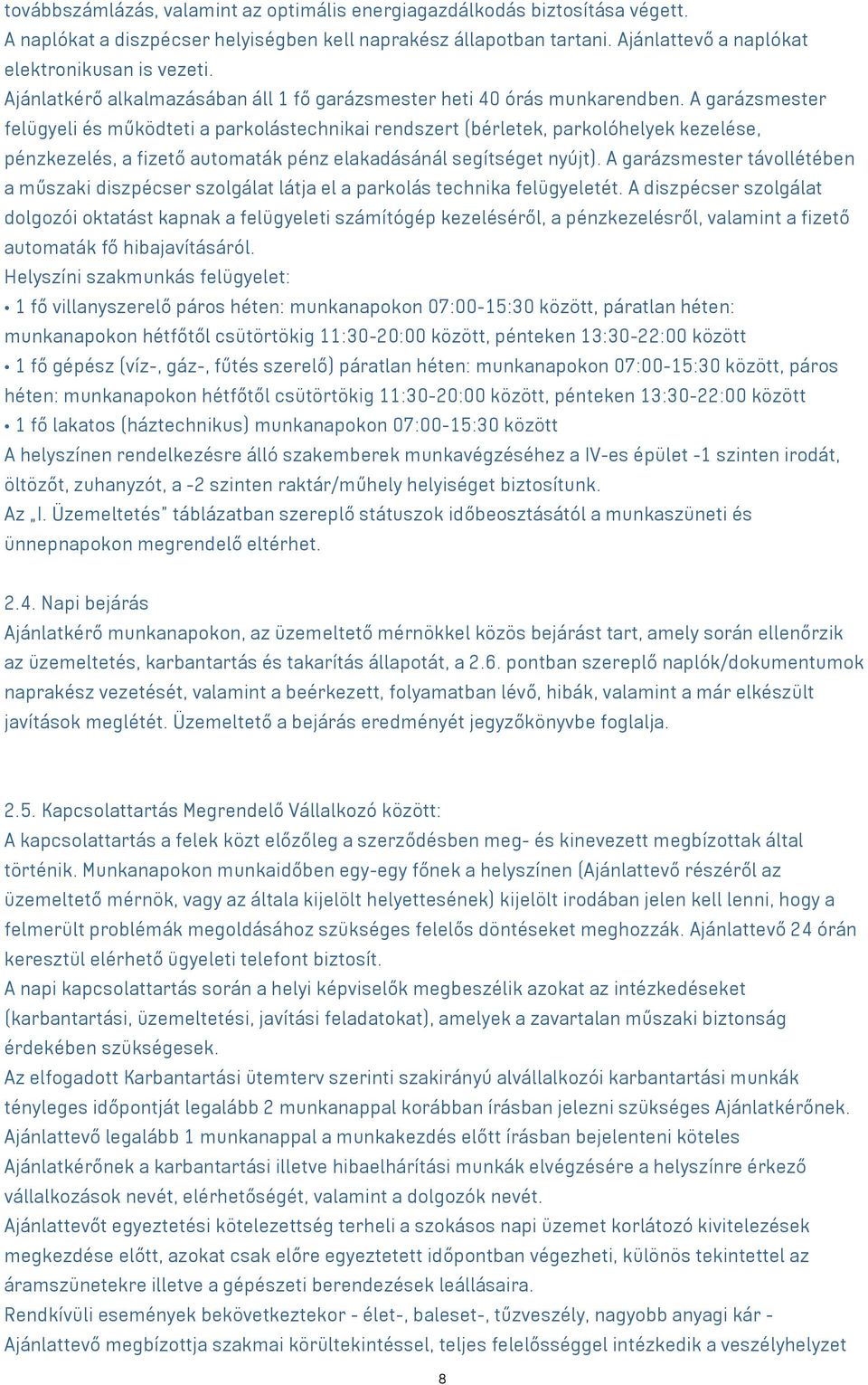 A garázsmester felügyeli és működteti a parkolástechnikai rendszert (bérletek, parkolóhelyek kezelése, pénzkezelés, a fizető automaták pénz elakadásánál segítséget nyújt).