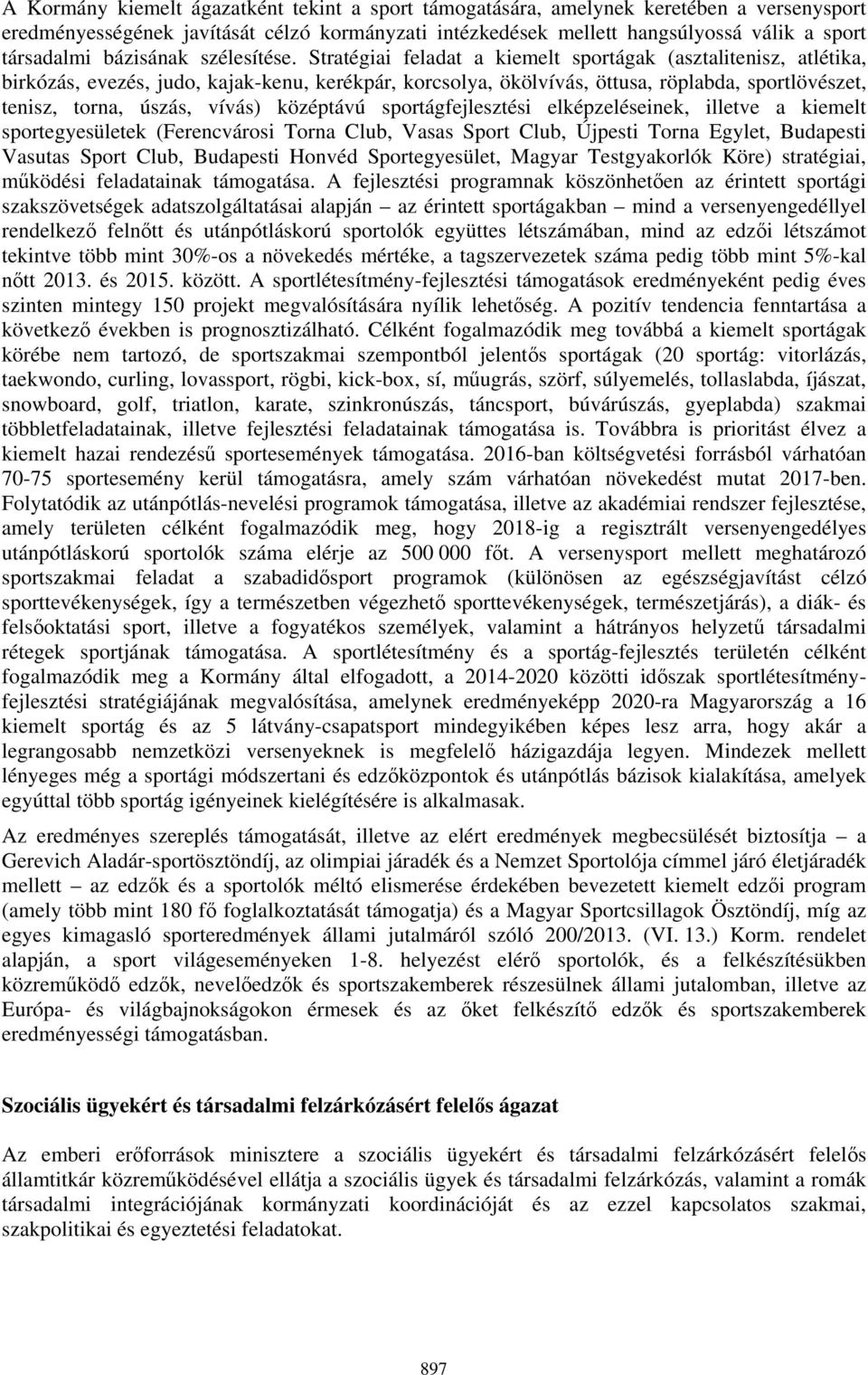 Stratégiai feladat a kiemelt sportágak (asztalitenisz, atlétika, birkózás, evezés, judo, kajak-kenu, kerékpár, korcsolya, ökölvívás, öttusa, röplabda, sportlövészet, tenisz, torna, úszás, vívás)