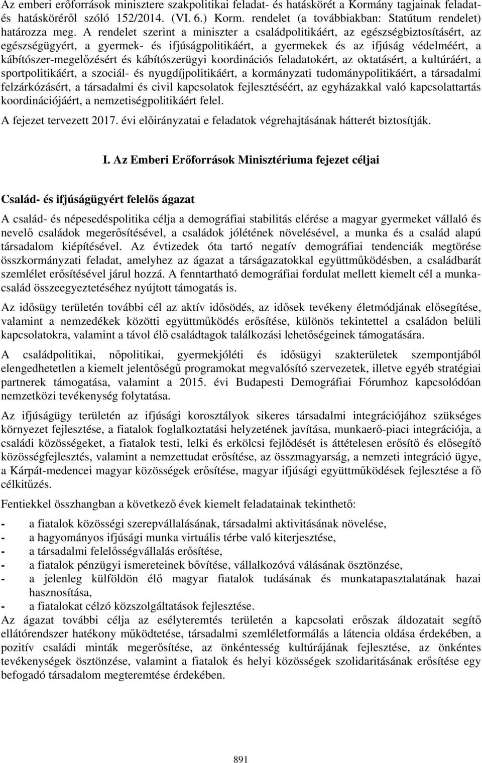 A rendelet szerint a miniszter a családpolitikáért, az egészségbiztosításért, az egészségügyért, a gyermek- és ifjúságpolitikáért, a gyermekek és az ifjúság védelméért, a kábítószer-megelőzésért és