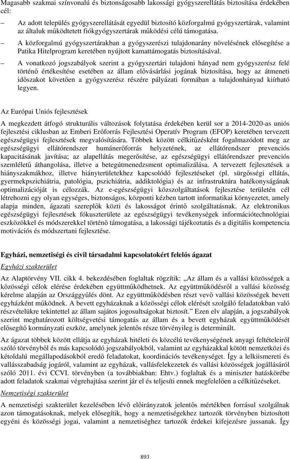 A közforgalmú gyógyszertárakban a gyógyszerészi tulajdonarány növelésének elősegítése a Patika Hitelprogram keretében nyújtott kamattámogatás biztosításával.