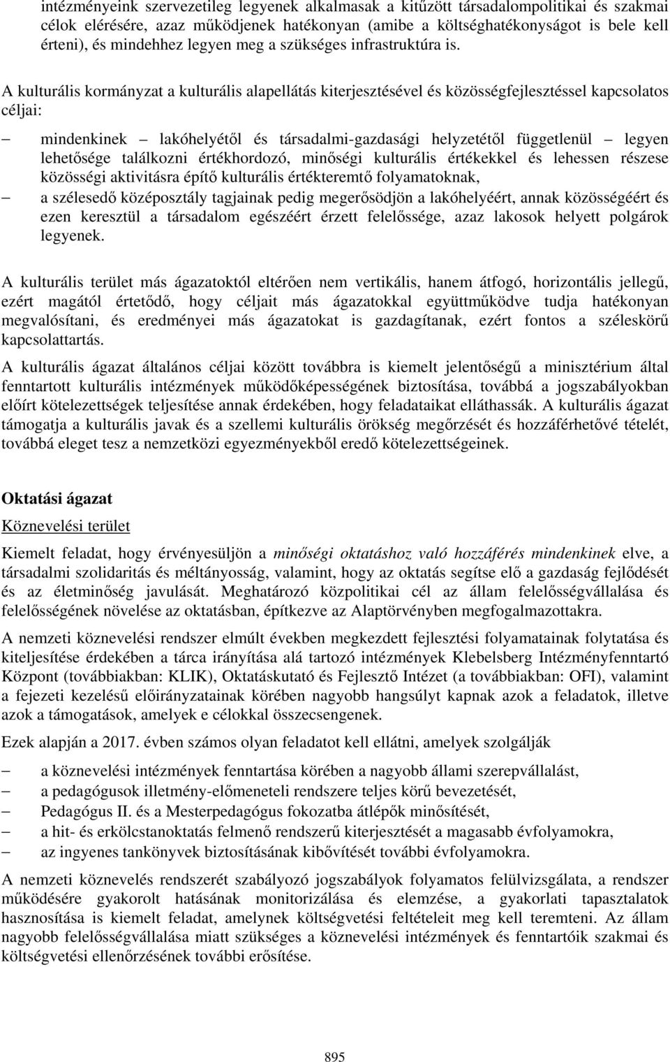 A kulturális kormányzat a kulturális alapellátás kiterjesztésével és közösségfejlesztéssel kapcsolatos céljai: mindenkinek lakóhelyétől és társadalmi-gazdasági helyzetétől függetlenül legyen