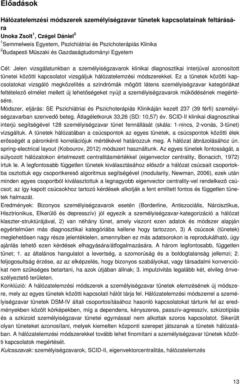 Ez a tünetek közötti kapcsolatokat vizsgáló megközelítés a szindrómák mögött látens személyiségzavar kategóriákat feltételező elmélet mellett új lehetőségeket nyújt a személyiségzavarok működésének