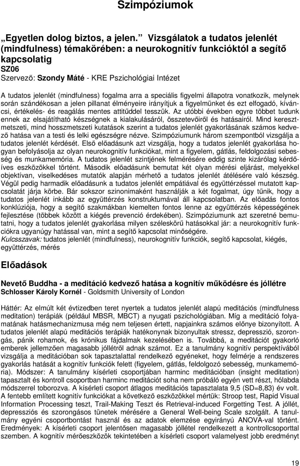 fogalma arra a speciális figyelmi állapotra vonatkozik, melynek során szándékosan a jelen pillanat élményeire irányítjuk a figyelmünket és ezt elfogadó, kíváncsi, értékelés- és reagálás mentes