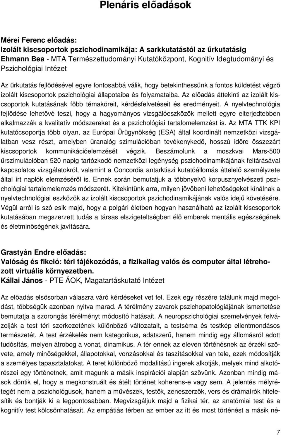 Az előadás áttekinti az izolált kiscsoportok kutatásának főbb témaköreit, kérdésfelvetéseit és eredményeit.